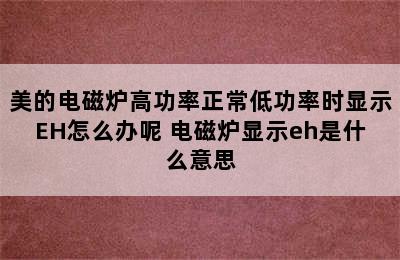 美的电磁炉高功率正常低功率时显示EH怎么办呢 电磁炉显示eh是什么意思